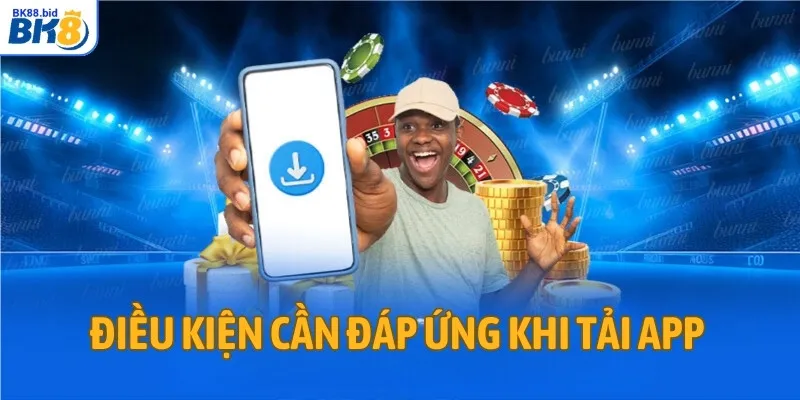 Điều kiện cần đáp ứng khi tải app BK88